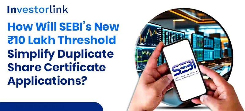 How Will SEBI’s New ₹10 Lakh Threshold Simplify Duplicate Share Certificate Applications?